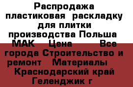 Распродажа пластиковая  раскладку для плитки производства Польша “МАК“ › Цена ­ 26 - Все города Строительство и ремонт » Материалы   . Краснодарский край,Геленджик г.